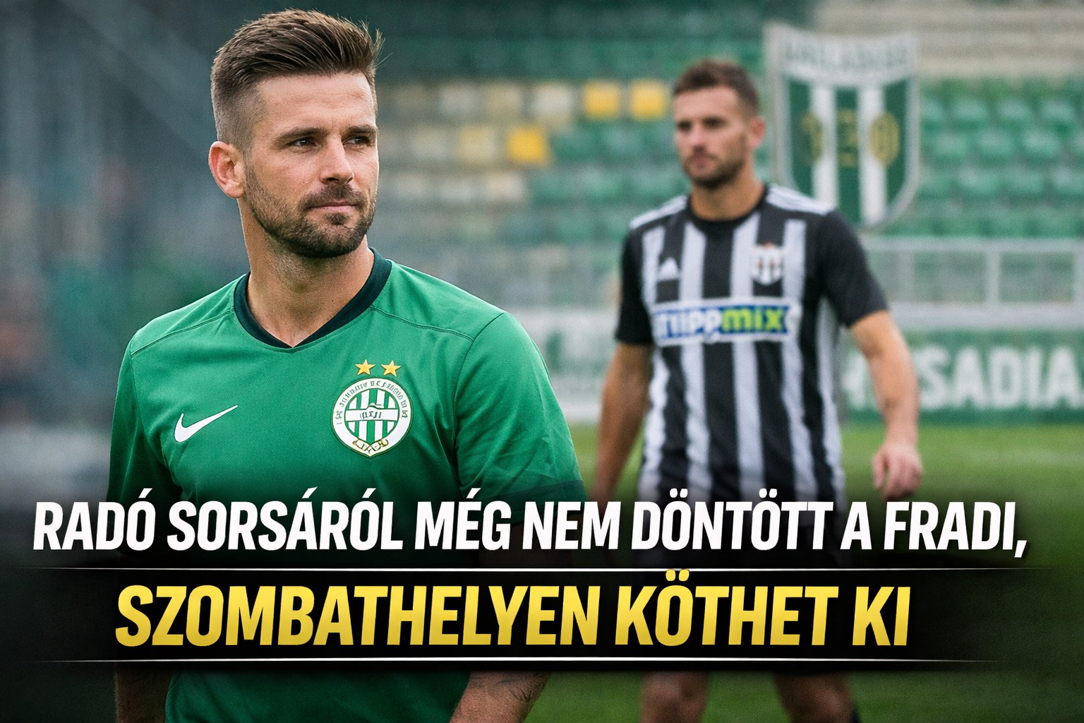 Radó sorsáról még nem döntött a Fradi, Szombathelyen köthet ki